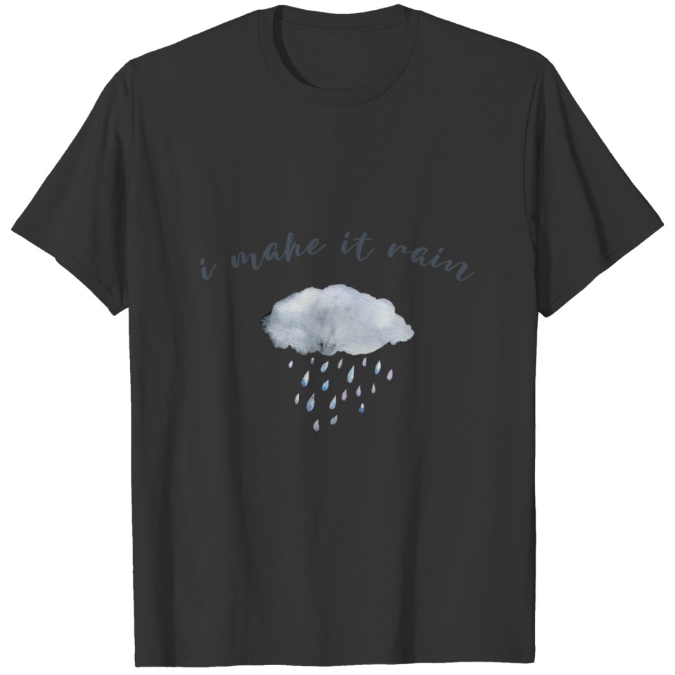 Rain Cloud Art with Quote “I Make It Rain” T-shirt