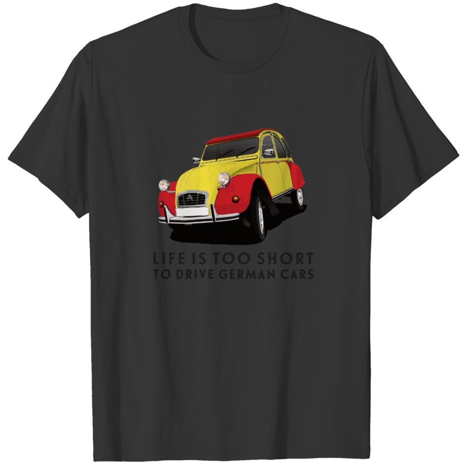 Life is too short to drive German cars - 2CV x 23 T-shirt