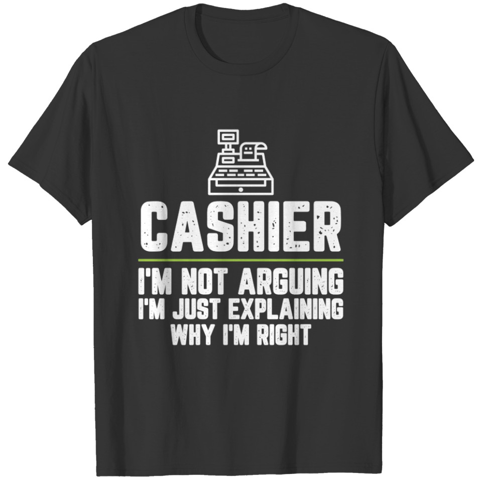 Cashier I'm Not Arguing I'm Just Explaining Why I' T-shirt