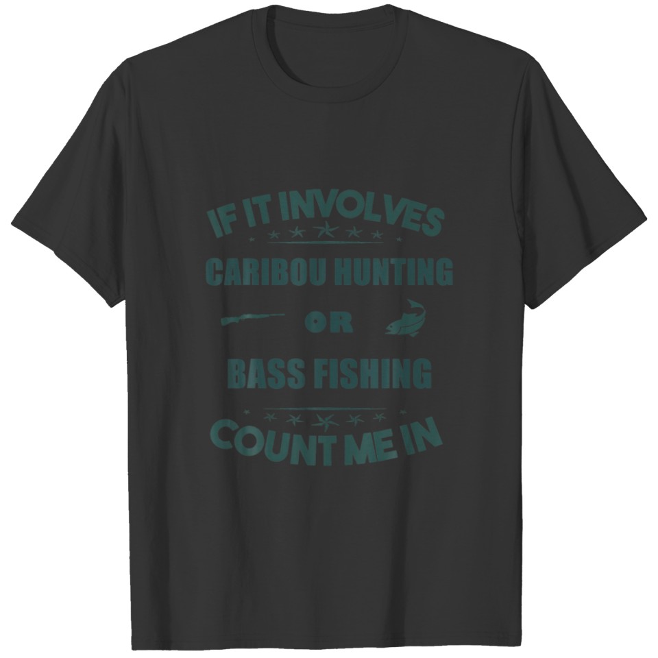 Involves Caribouhunting And  BASS Fishing Count Me T-shirt