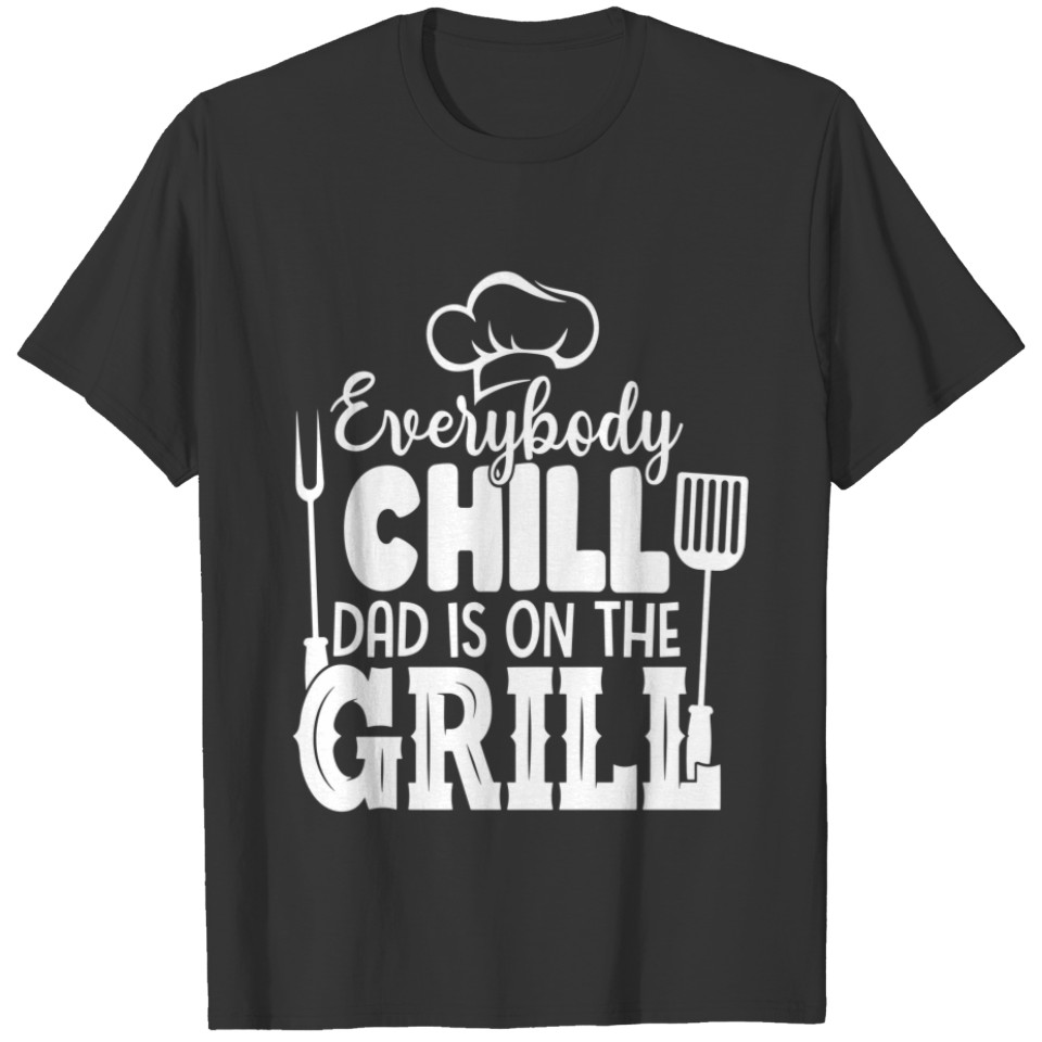 Funny Men BBQ -Everybody Chill Dad is on the Grill T-shirt