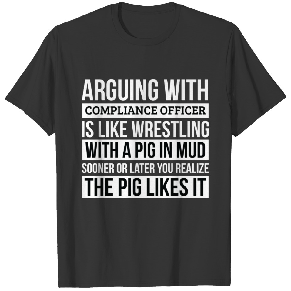Compliance officer , Like Arguing With A Pig T-shirt