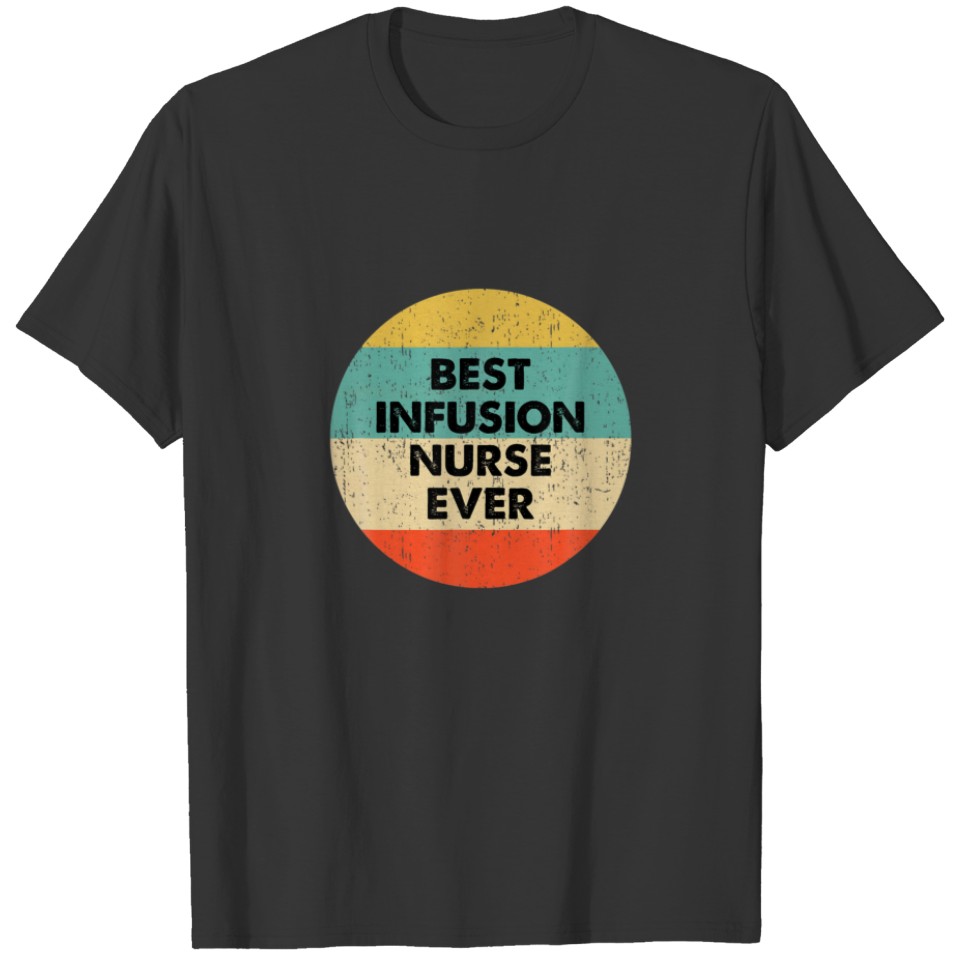 Infusion Nurse | Best Infusion Nurse Ever T-shirt