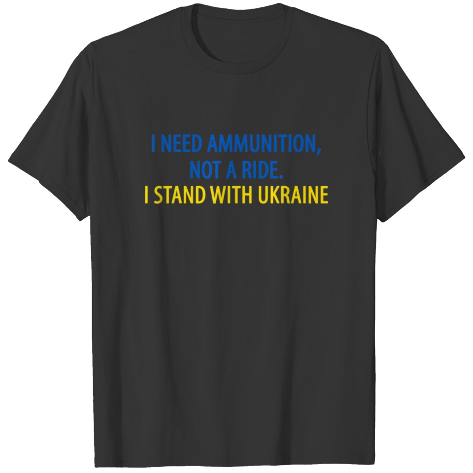 I Need Ammunition Not A Ride, Ukrainian President T-shirt