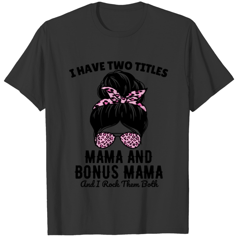 I Have Two Titles Mama And Bonus Mama T-shirt