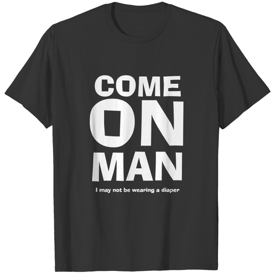 Funny Political Novelty COME ON MAN MAYBE DIAPER T-shirt