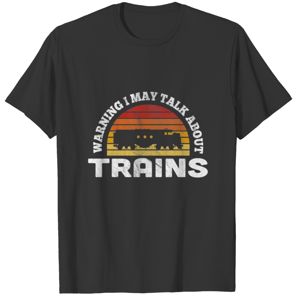 Warning I May Talk About Trains  Funny Train Sayin T-shirt