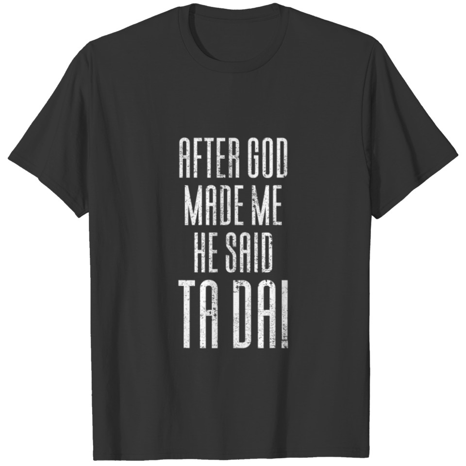 After God Made Me He Said Tada T-shirt