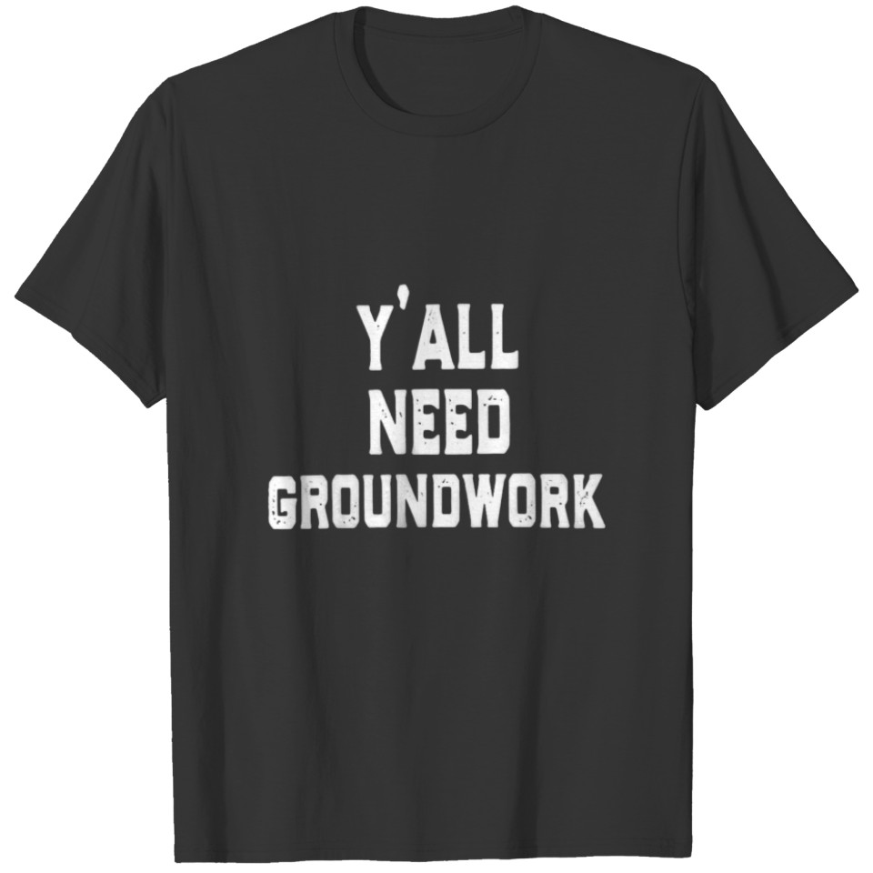 Y'all Need Groundwork T-shirt