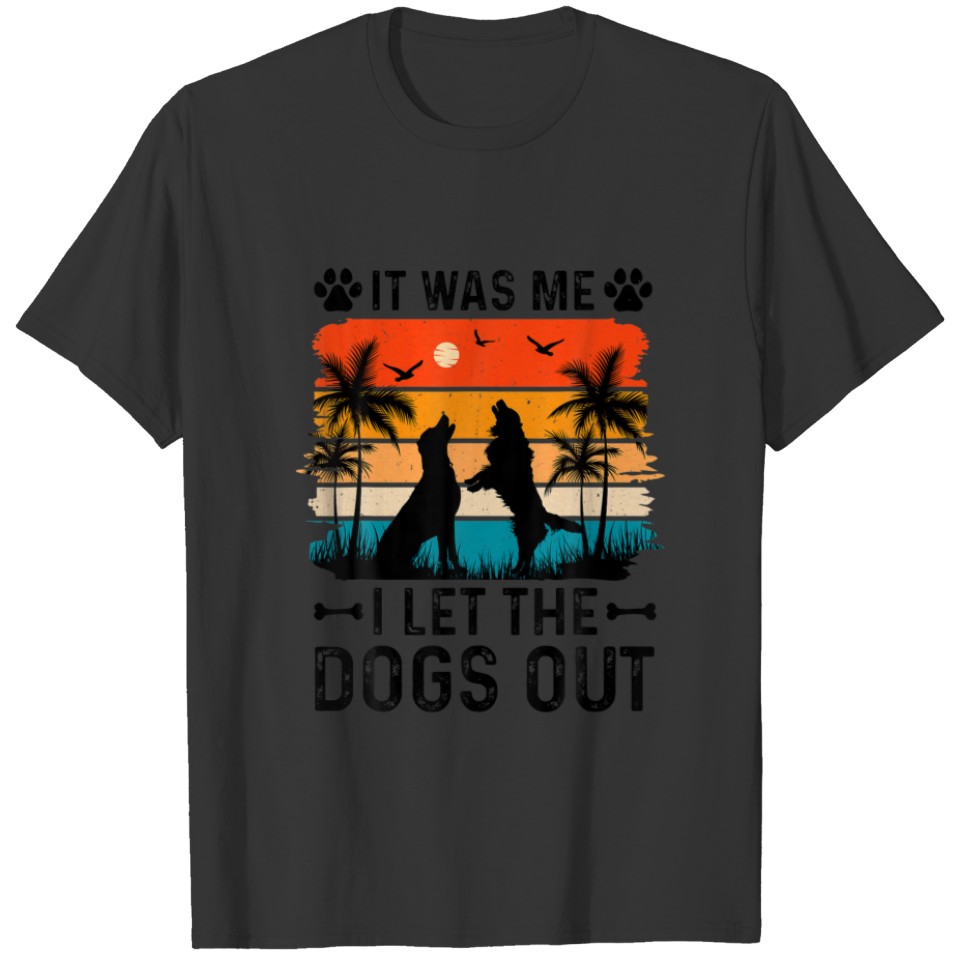 It Was Me I Let The Dogs Out Funny Dog Lover Owner T-shirt