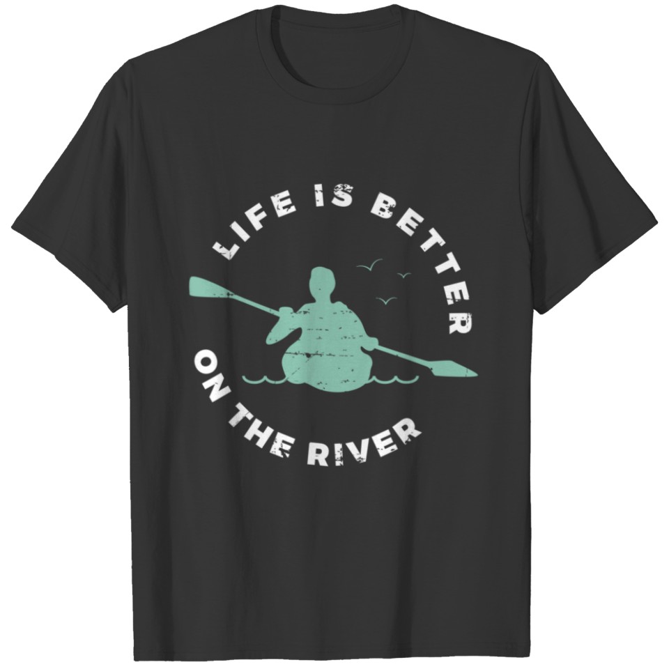 Life Is Better On The River Kayaking Canoe Boating T-shirt