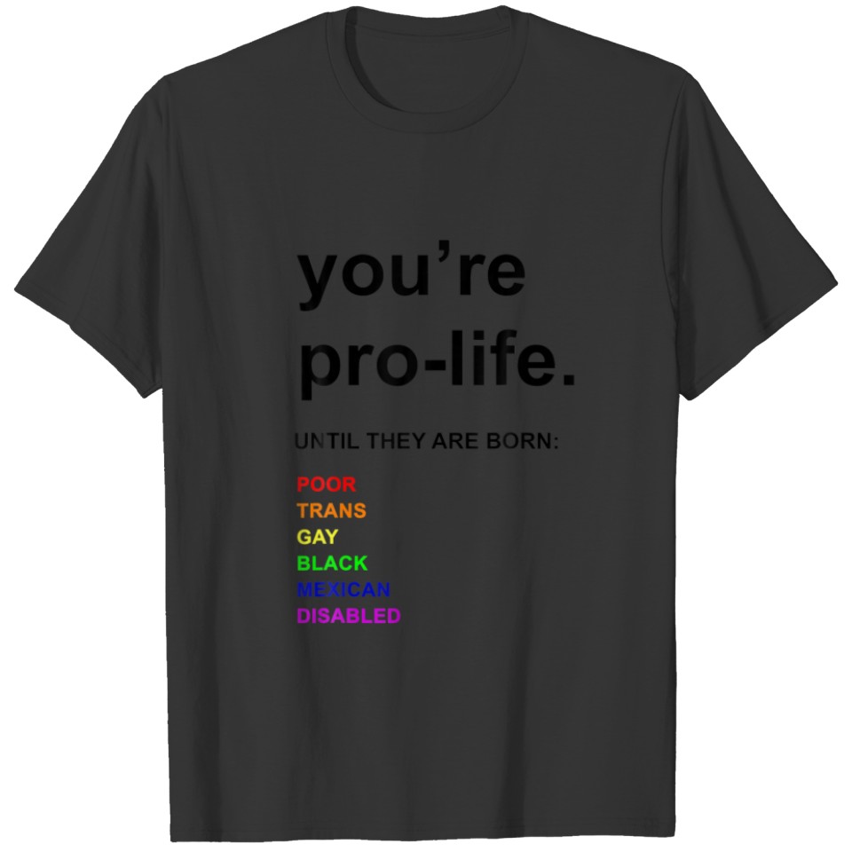 You're Pro-Life Until They Are Born Poor Trans Gay T-shirt