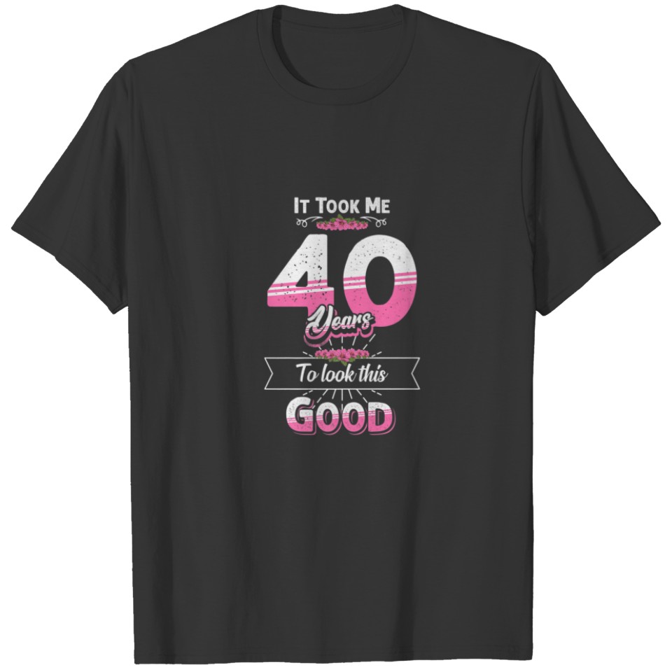 40th Birthday Gift Idea - It Took Me 40 Years To L T-shirt
