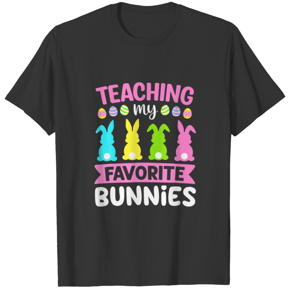 Teaching My Favorite Bunnies Teacher Easter Day Bu T-shirt