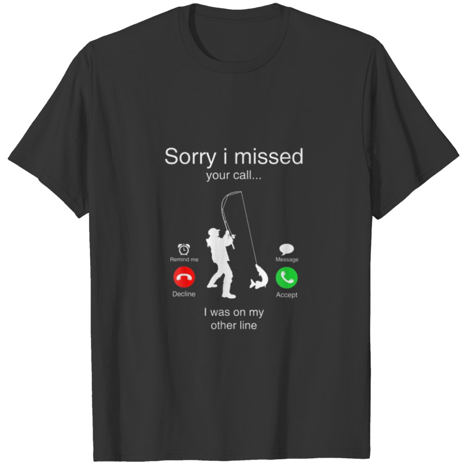 Sorry I Missed Your Call Funny Fishing Lover Gifts T-shirt