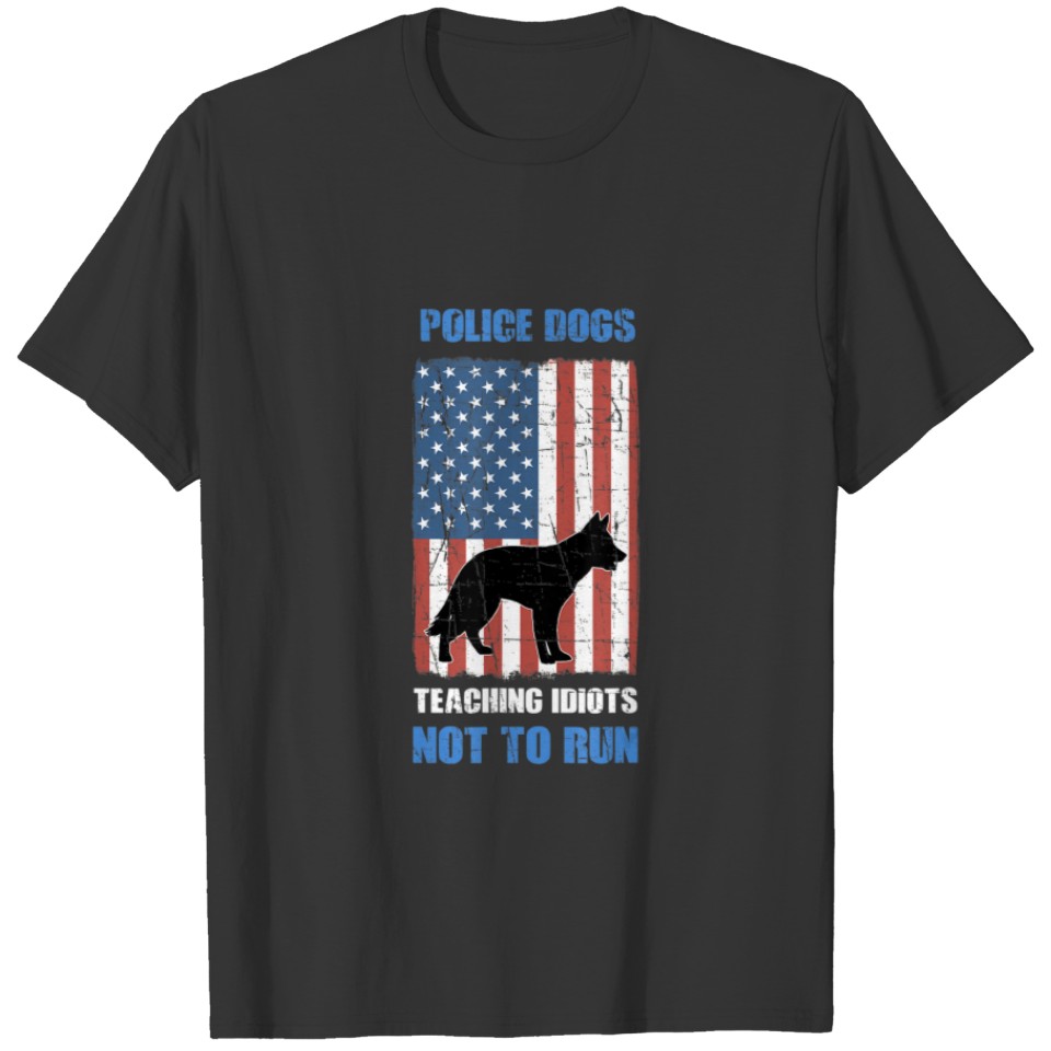 Police Dogs Teaching Idiots Not To Run Policeman R T-shirt