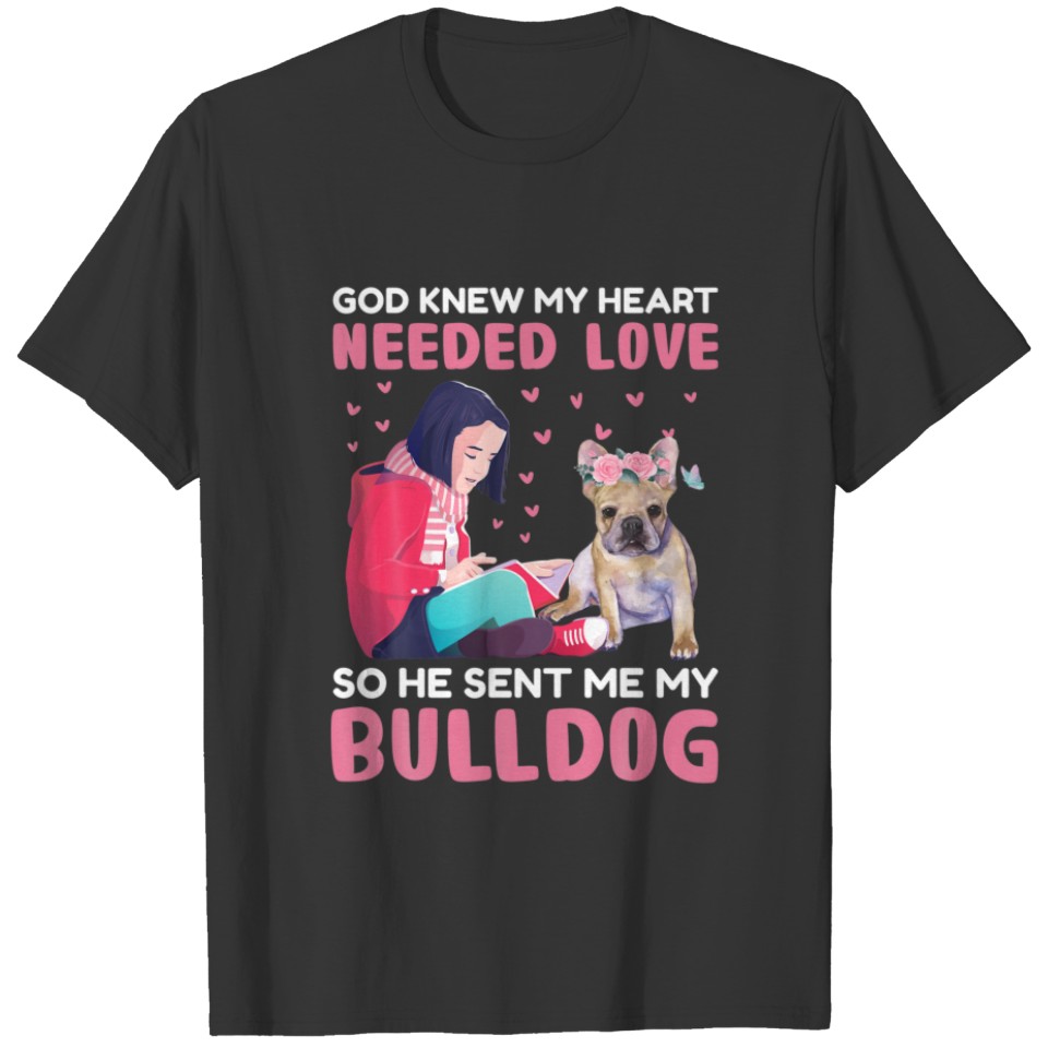 Bulldog - Heart Needed Love So He Sent Me My Bulld T-shirt