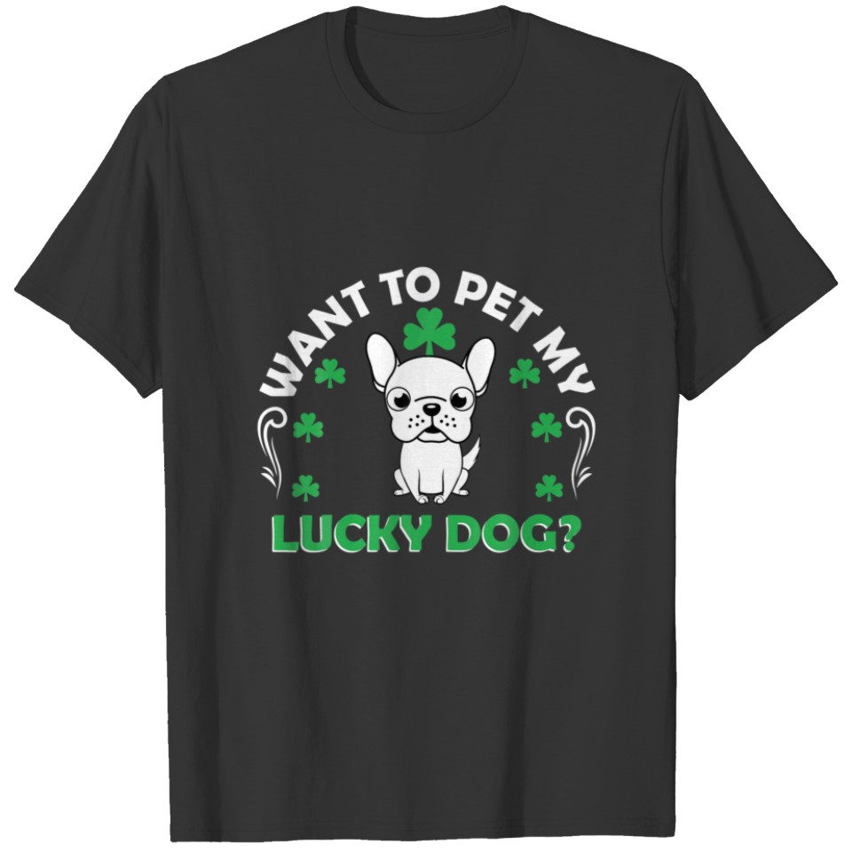 Want To Pet My Lucky Dog Funny Patrick's Day Pet D T-shirt