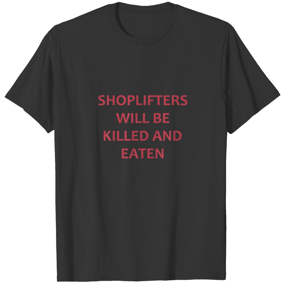 Shoplifters Will Be-Killed And Eaten T-shirt