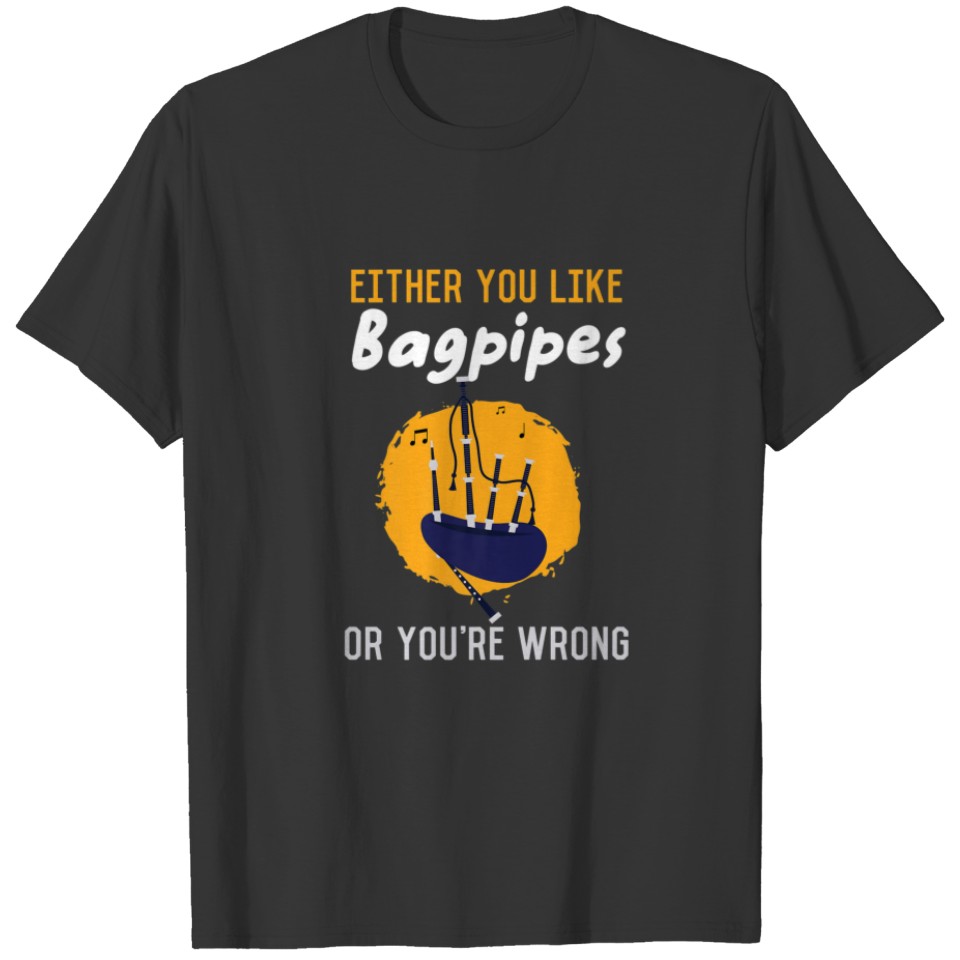 Either You Like Bagpipes Or You're Wrong Bagpipe T-shirt