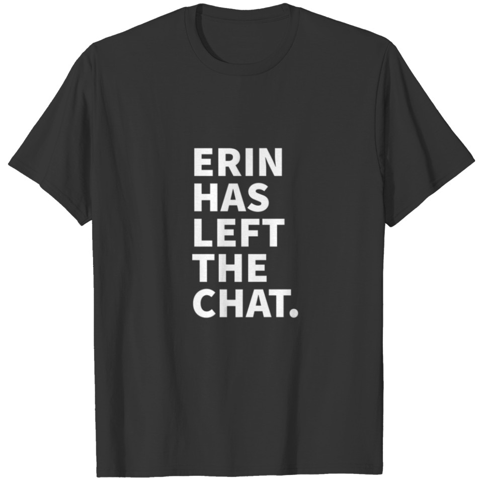 Erin Has Left The Chat Erin Personalized Name Gift T-shirt