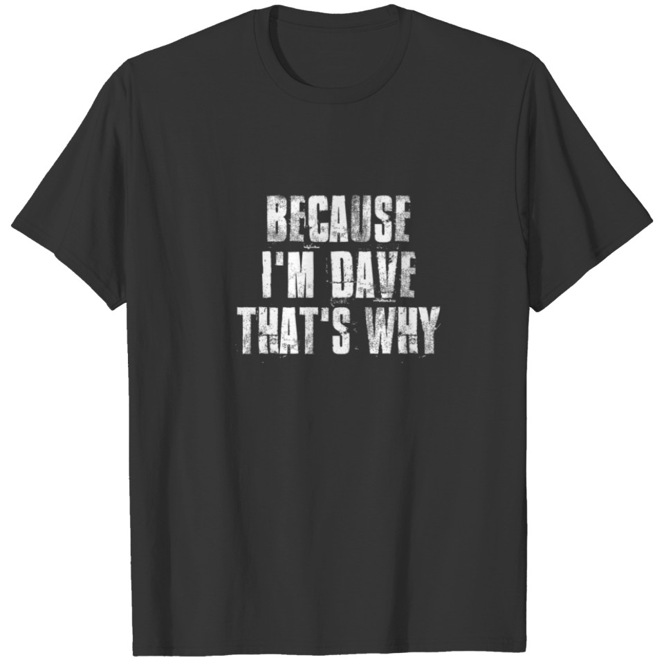 Because I'm Dave That's Why Funny Dave Sayings T-shirt