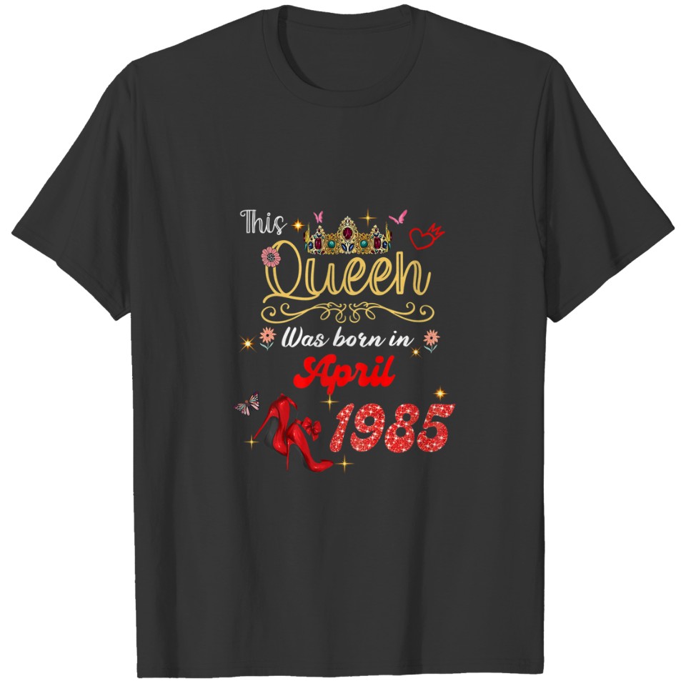 This Queen Was Born In April 1985 April Birthday W T-shirt