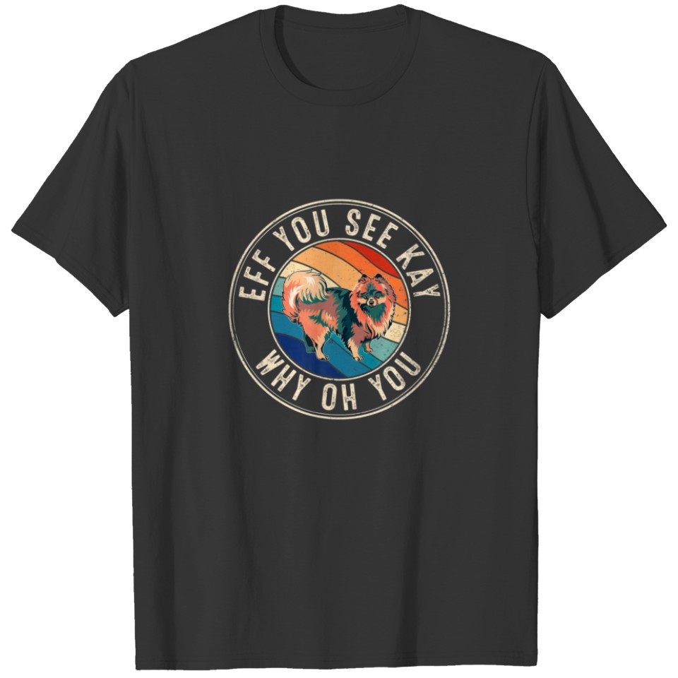 Eff You See Kay Retro 80S Pomeranian T-shirt