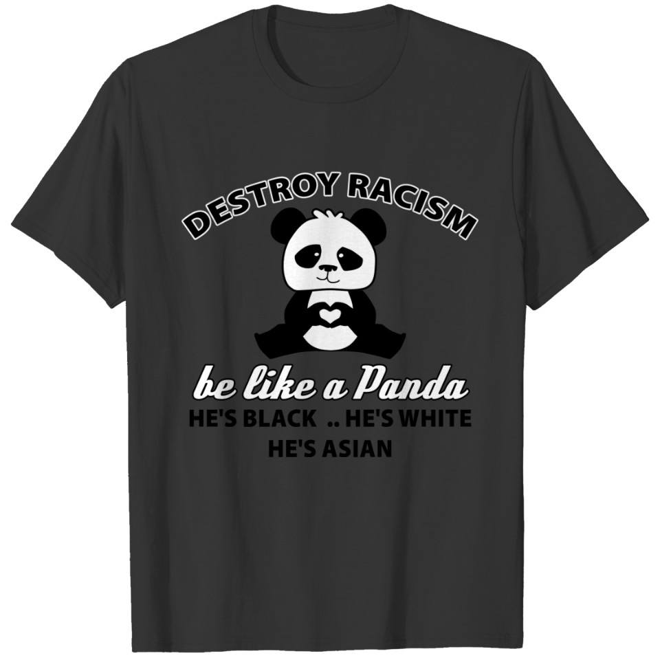 destroy racism.be like a panda.he's black.he's whi T-shirt