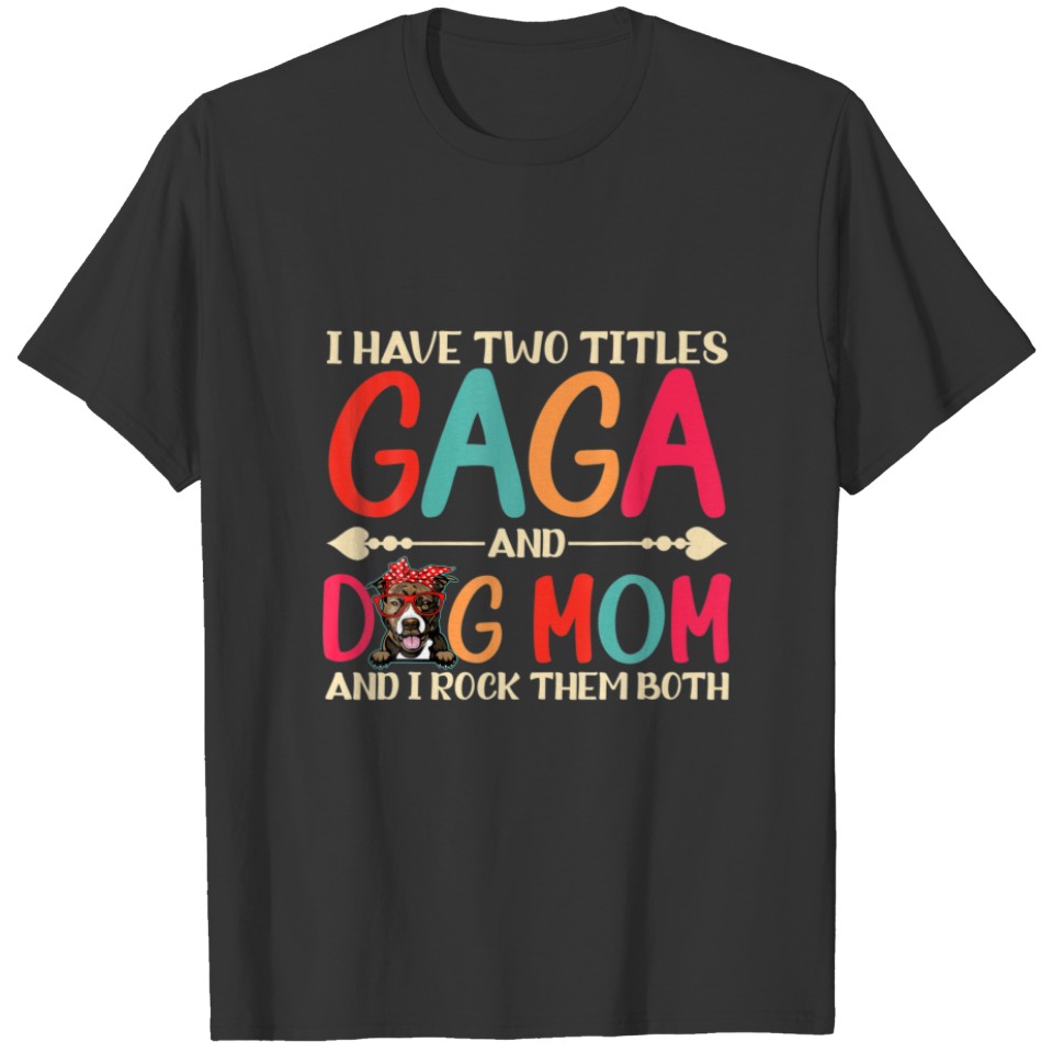 I Have Two Titles Gaga And Pitbull Dog Mom Funny D T-shirt