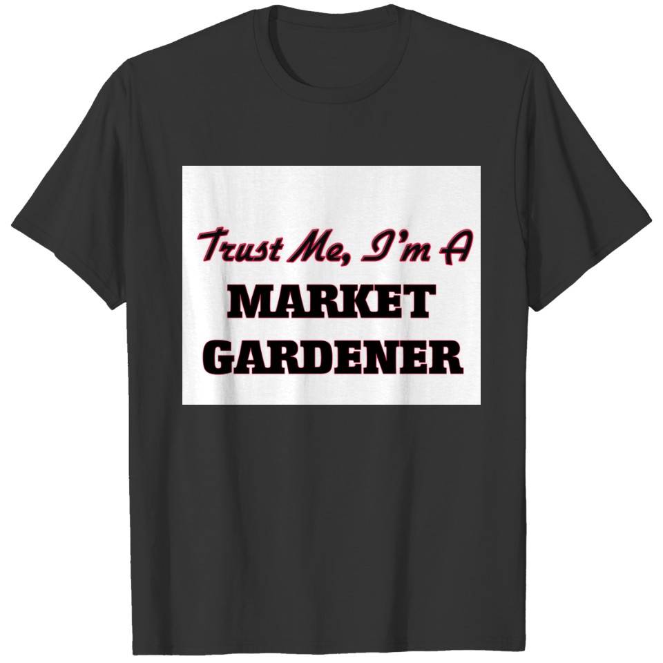 Trust me I'm a Market Gardener T-shirt