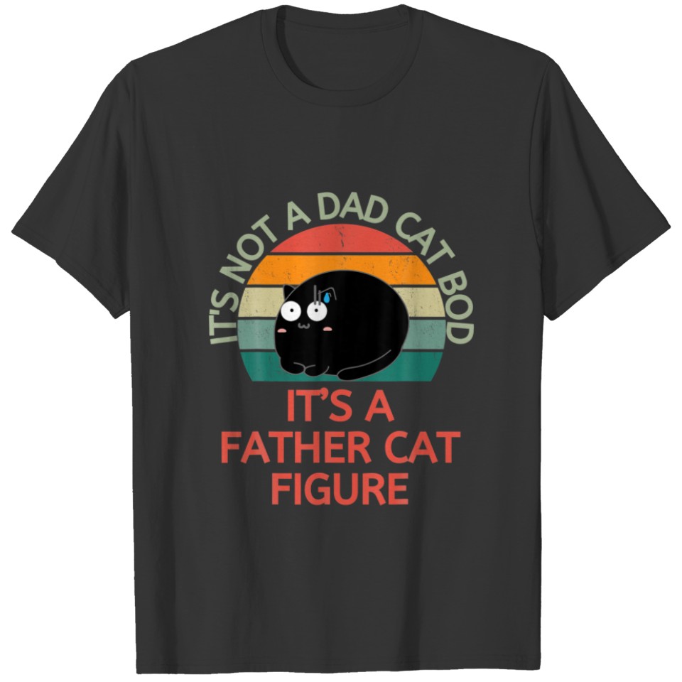 It's Not A Dad Cat Bod It's A Father Cat Figure Fa T-shirt