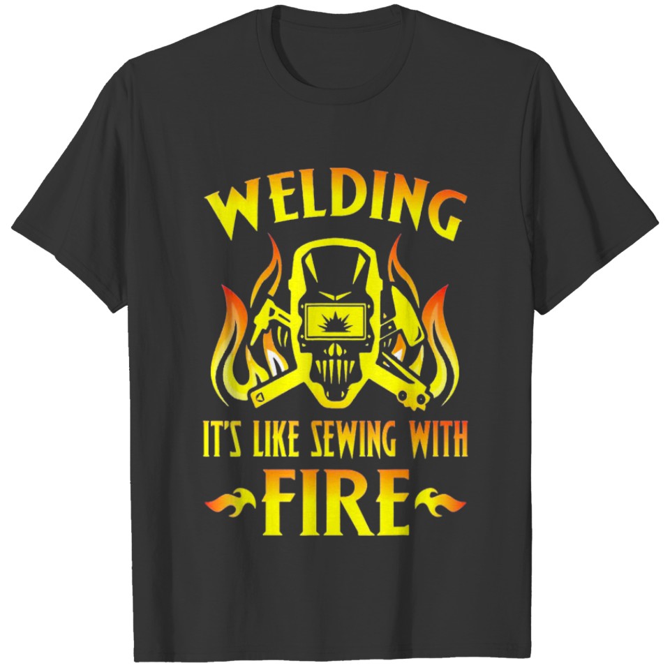 Welder - Welding It's Like Sewing With Fire, Welde T-shirt