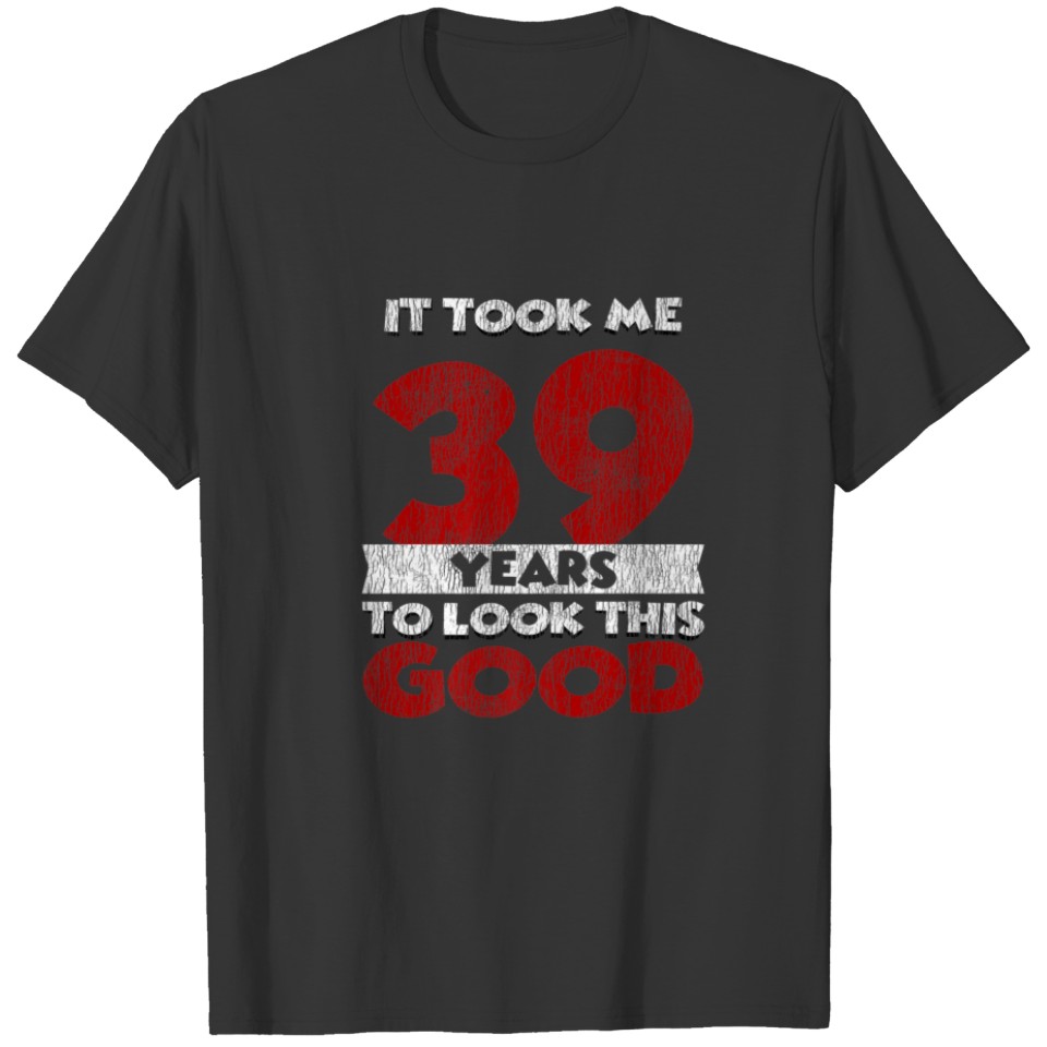 Took Me 39 Years To Look This Good 39Th Birthday V T-shirt