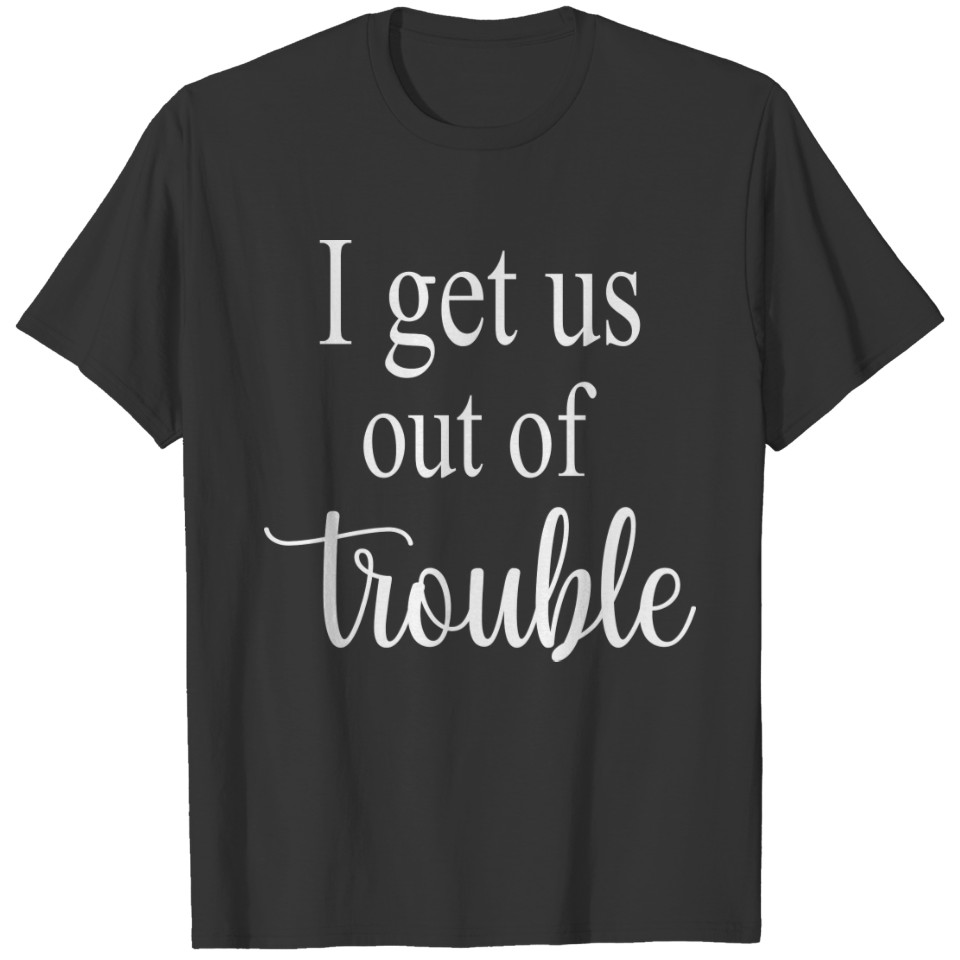 Funny Best Friend , I get us into trouble T-shirt
