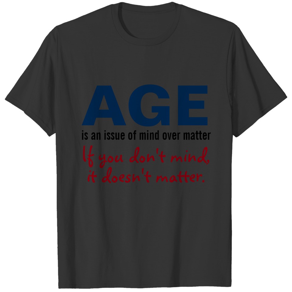 Age is mind over matter T-shirt