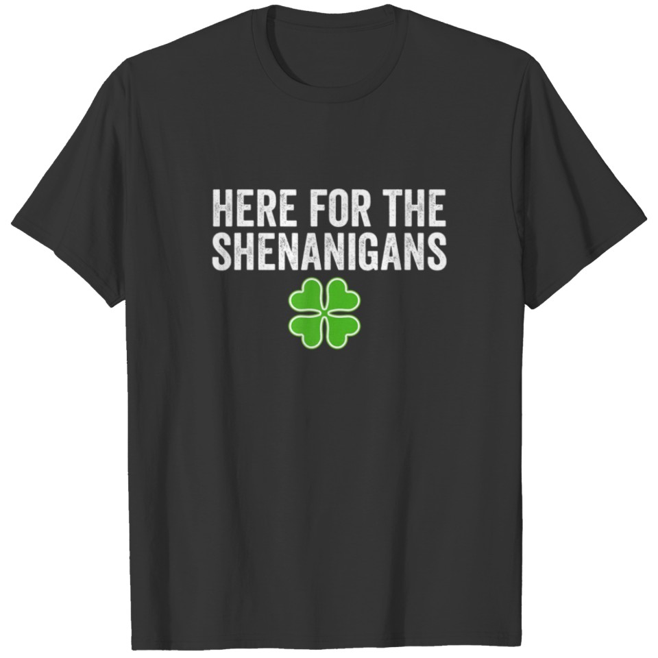 Green Irish St Patricks Day Here For The Shenaniga T-shirt