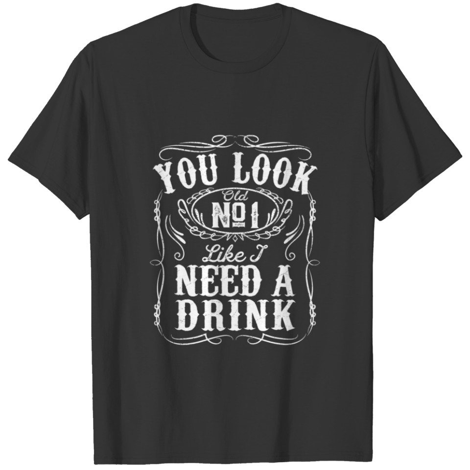 You Look Like I Need A Drink Funny Beer Drinking M T-shirt