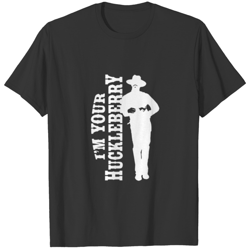 I'm Your Huckleberry - Cowboy Quote And Funny Sayi T-shirt