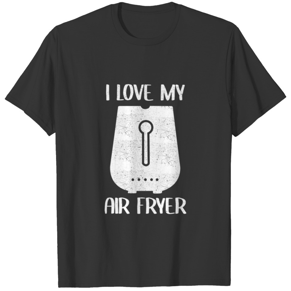 Funny I Love My Air Fryer Gift Cool Cooking Lovers T-shirt