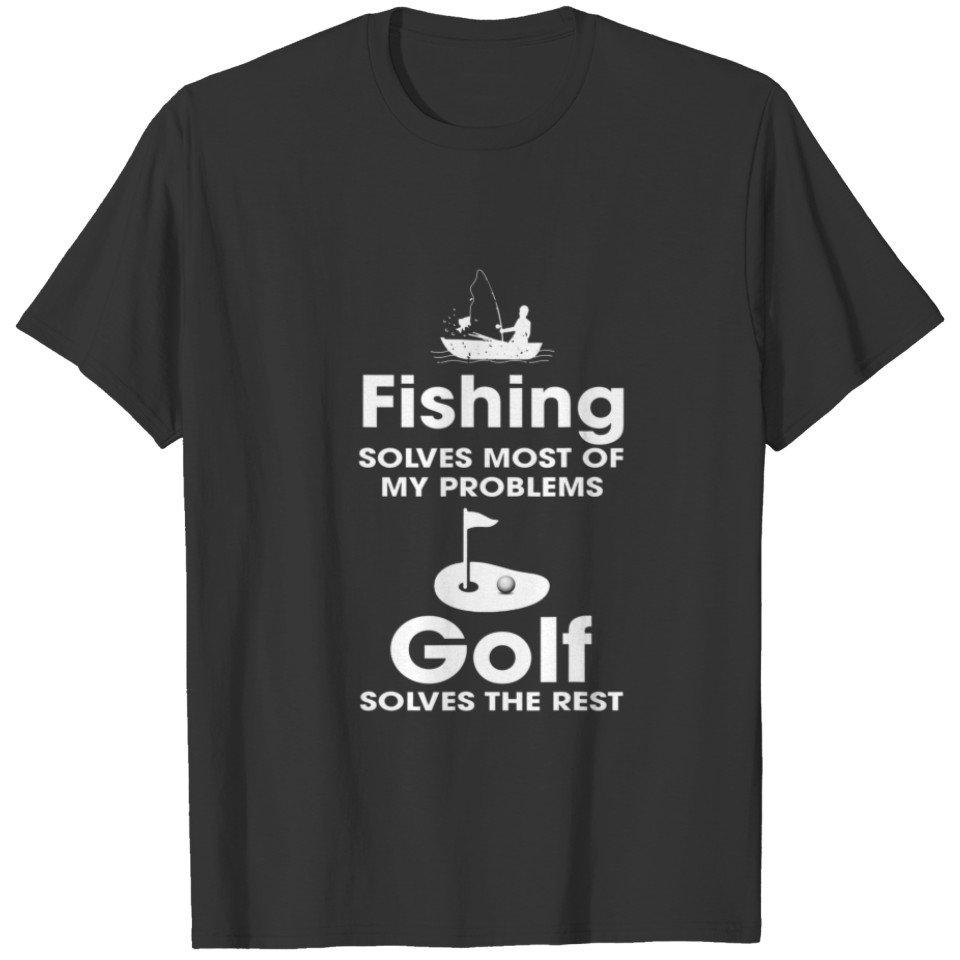 Fishing Solves Most Of My Problem Golf Solves The T-shirt