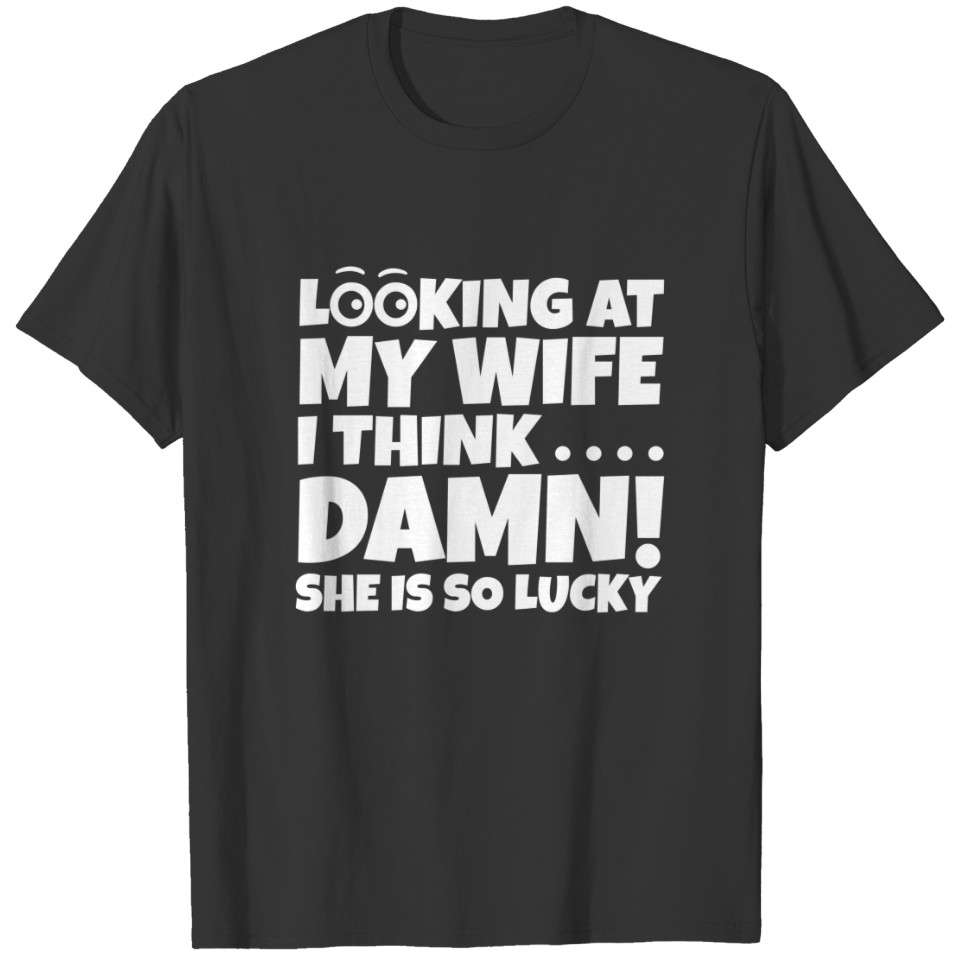 looking at my wife I think funny father gift T-shirt