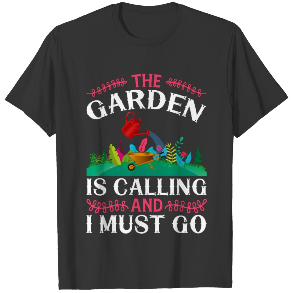 The garden is calling and I must Go Funny T-shirt