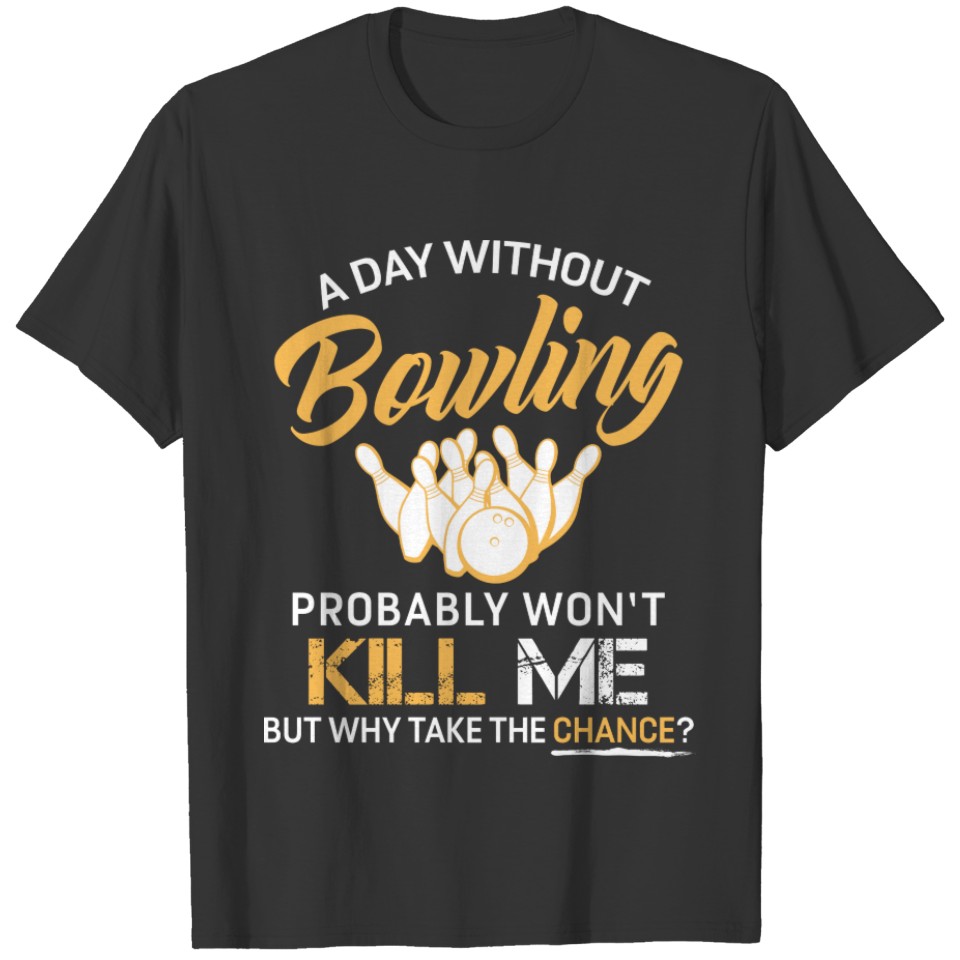 Funny A Day Without Bowling Won't Kill Me T-shirt
