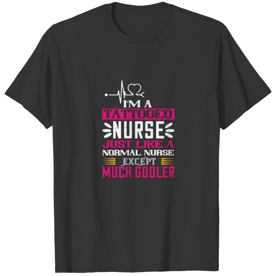 I'm a tattoed nurse, just like a normal nurse exce T-shirt