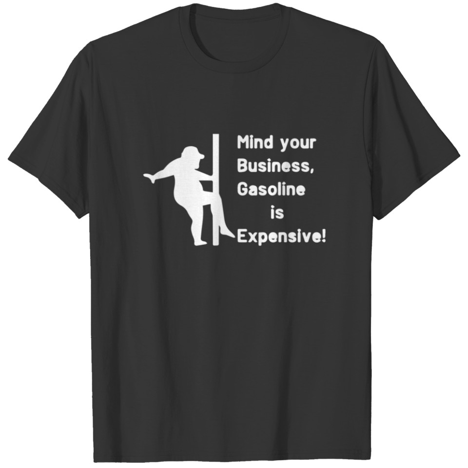 Mind Your Business Gasoline Price Is Expensive Fat T-shirt