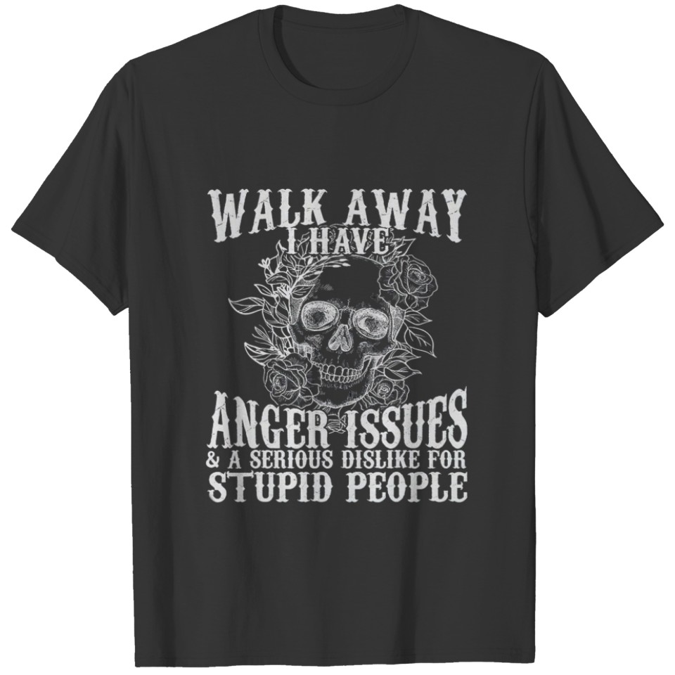 Walk Away I Have Anger Issues For Stupid People T-shirt