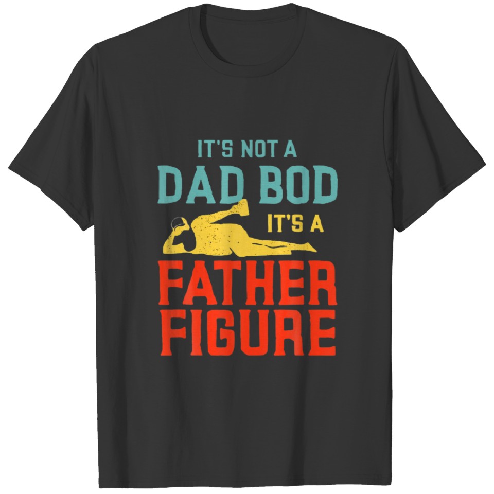 It's Not A Dad Bod It's A Father Figure Beer Fathe T-shirt