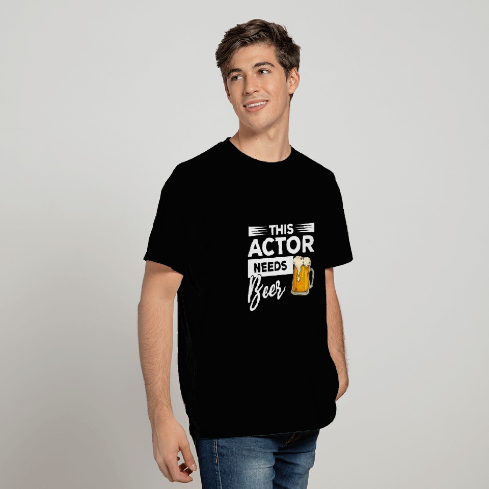 This Actor Needs Beer Drinking Acting T-Shirts