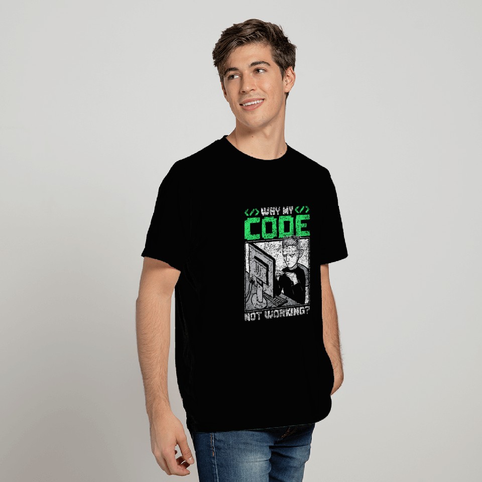 Why Is My Code Not Working Coder Sayings Programmer Coding T-Shirts